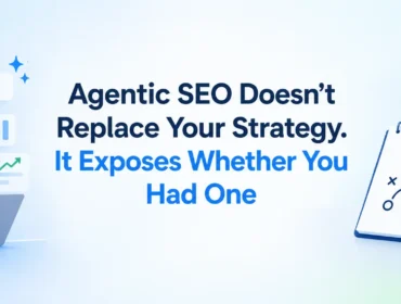 Agentic SEO Doesn’t Replace Your Strategy. It Exposes Whether You Had One